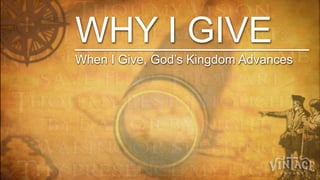 WHY I GIVE
When I Give, God’s Kingdom Advances
 
