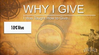 WHY I GIVE
I Was Taught How to Give...
 