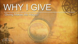 WHY I GIVE
Giving Makes Me Happy!
 