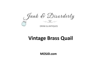 Vintage Brass Quail
MOSJD.com
 