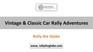 Vintage & Classic Car Rally Adventures
Rally the Globe
www. rallytheglobe.com
 
