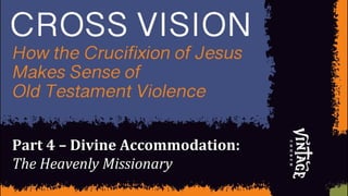 Part 4Part 4 –– Divine Accommodation:Divine Accommodation:
The Heavenly MissionaryThe Heavenly Missionary
 