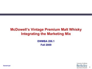 1
Ganesh Iyer
McDowell’s Vintage Premium Malt Whisky
Integrating the Marketing Mix
EWMBA 206.1
Fall 2009
 