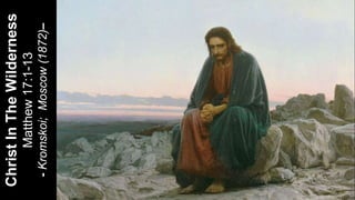 ChristInTheWilderness
Matthew17:1-13
-Kromskoi;Moscow(1872)–
 
