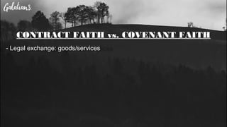 CONTRACT FAITH vs. COVENANT FAITH
- Legal exchange: goods/services
 