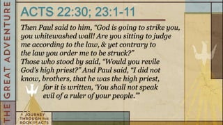 ACTS 22:30; 23:1-11
Then Paul said to him, “God is going to strike you,
you whitewashed wall! Are you sitting to judge
me according to the law, & yet contrary to
the law you order me to be struck?”
Those who stood by said, “Would you revile
God's high priest?” And Paul said, “I did not
know, brothers, that he was the high priest,
       for it is written, „You shall not speak
       evil of a ruler of your people.‟”
 