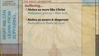Suffering…
              * Makes us more like Christ
WHAT WE CAN

SUFFERING…
LEARN FROM
                Philippians 3:10-11; 1 Peter 2:21

              * Makes us aware & desperate
                Psalm 28:1-2; Psalm 22:12-21
 