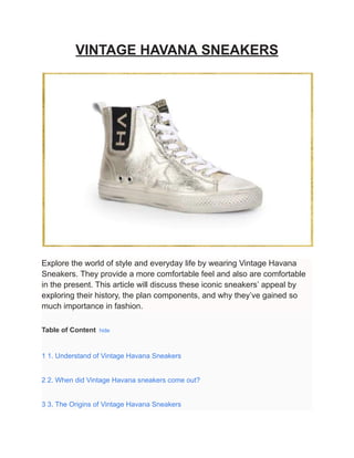 VINTAGE HAVANA SNEAKERS
Explore the world of style and everyday life by wearing Vintage Havana
Sneakers. They provide a more comfortable feel and also are comfortable
in the present. This article will discuss these iconic sneakers’ appeal by
exploring their history, the plan components, and why they’ve gained so
much importance in fashion.
Table of Content hide
1 1. Understand of Vintage Havana Sneakers
2 2. When did Vintage Havana sneakers come out?
3 3. The Origins of Vintage Havana Sneakers
 