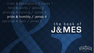 James 4
Pride & Humility
 