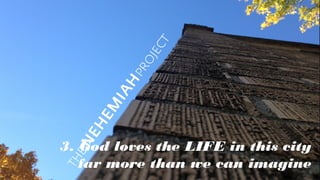 3. God loves the LIFE in this city
far more than we can imagine

 