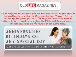 A Life Magazine makes a great gift. We have over 30,000 original issues in
stock and have been selling Life Magazines for over 25 years. Science,
technology, Hollywood, politics - LIFE Magazine’s successful formula
continued to satisfy readers throughout the 1980s, and the events covered
in those issues also laid the foundation for events today.
 