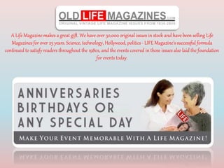 A Life Magazine makes a great gift. We have over 30,000 original issues in stock and have been selling Life
Magazines for over 25 years. Science, technology, Hollywood, politics- LIFE Magazine’s successful formula
continued to satisfy readers throughout the 1980s, and the events covered in those issues also laid the foundation
for events today.
 