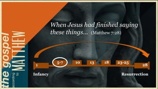 When Jesus had finished saying
          these things… (Matthew 7:28)



            5-7   10   13   18   23-25
 1                                         28

Infancy                           Resurrection
 