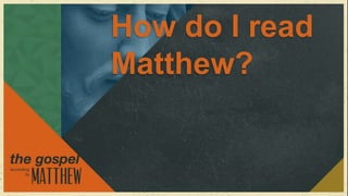 How do I read
Matthew?
 