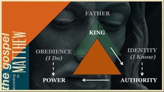 FATHER

    When Jesus had finished teaching
                KING
     his twelve disciples…. (11:1)

OBEDIENCE                   IDENTITY
  (I Do)                     (I Know)



 POWER                    AUTHORITY
 