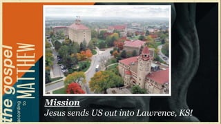 Mission
Jesus sends US out into Lawrence, KS!
 