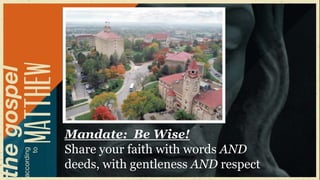Mandate: Be Wise!
Share your faith with words AND
deeds, with gentleness AND respect
 
