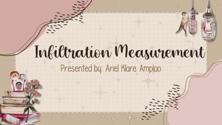 Infiltration Measurement
Presented by: Ariel Klare Amplao
 
