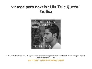 vintage porn novels : His True Queen |
Erotica
Listen to His True Queen and vintage porn novels new releases on your iPhone iPad or Android. Get any vintage porn novels
FREE during your Free Trial
LINK IN PAGE 4 TO LISTEN OR DOWNLOAD BOOK
 