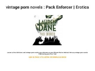vintage porn novels : Pack Enforcer | Erotica
Listen to Pack Enforcer and vintage porn novels new releases on your iPhone iPad or Android. Get any vintage porn novels
FREE during your Free Trial
LINK IN PAGE 4 TO LISTEN OR DOWNLOAD BOOK
 