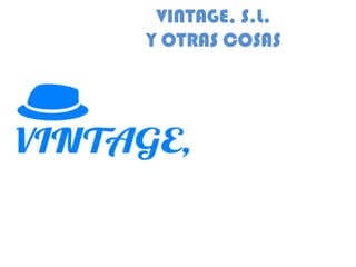 VINTAGE, S.L.
Y OTRAS COSAS

 