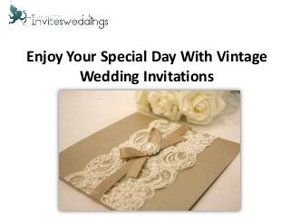 Enjoy Your Special Day With Vintage
Wedding Invitations
 
