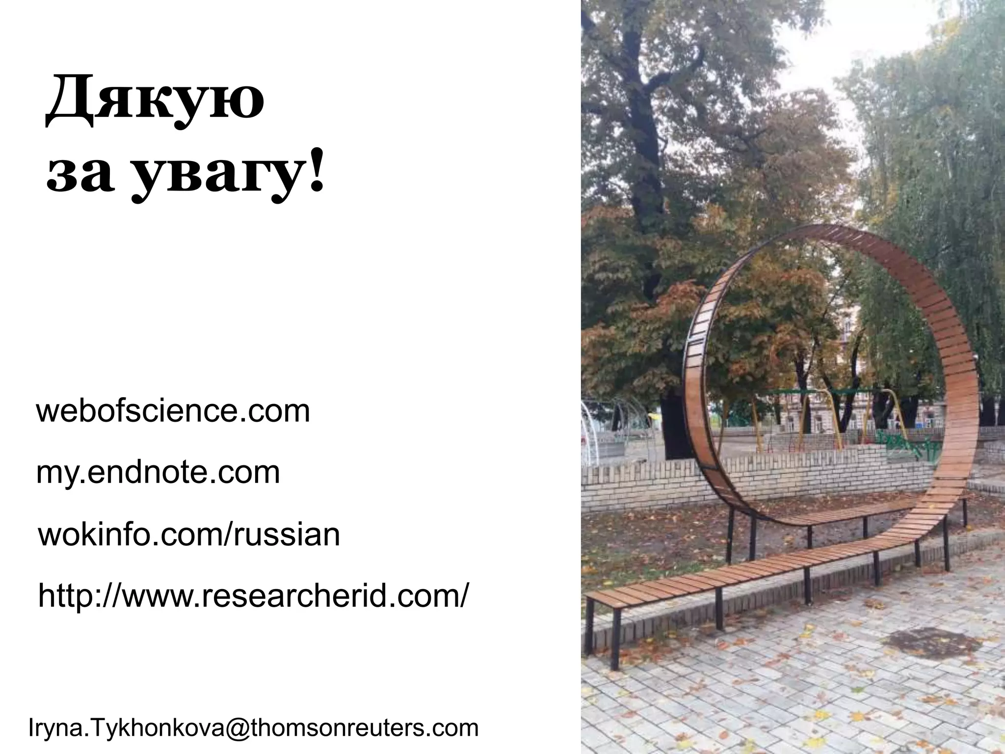 Iryna.Tykhonkova@thomsonreuters.com
webofscience.com
my.endnote.com
wokinfo.com/russian
http://www.researcherid.com/
Дякую
за увагу!
 