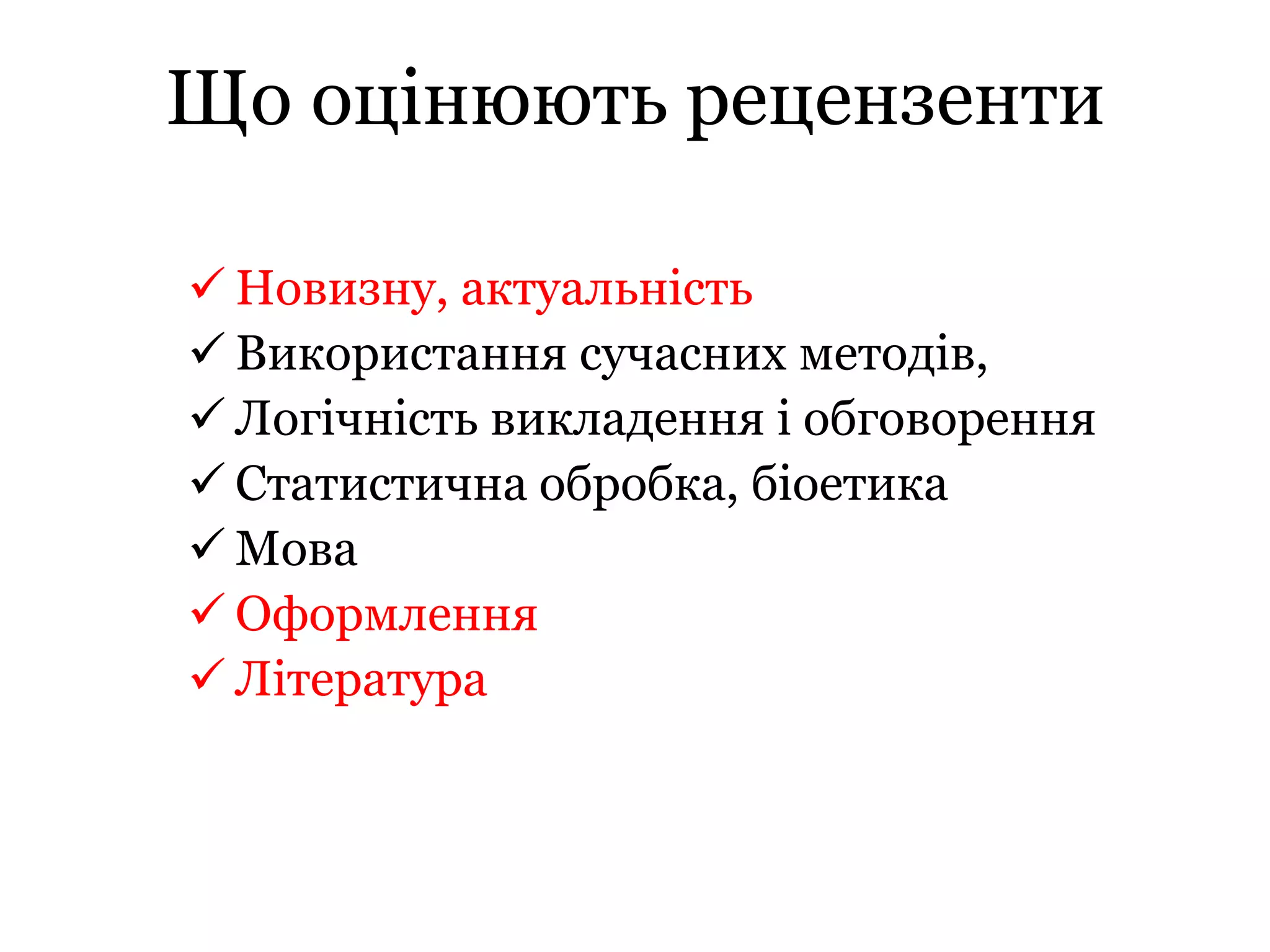 Що оцінюють рецензенти
 Новизну, актуальність
 Використання сучасних методів,
 Логічність викладення і обговорення
 Статистична обробка, біоетика
 Мова
 Оформлення
 Література
 