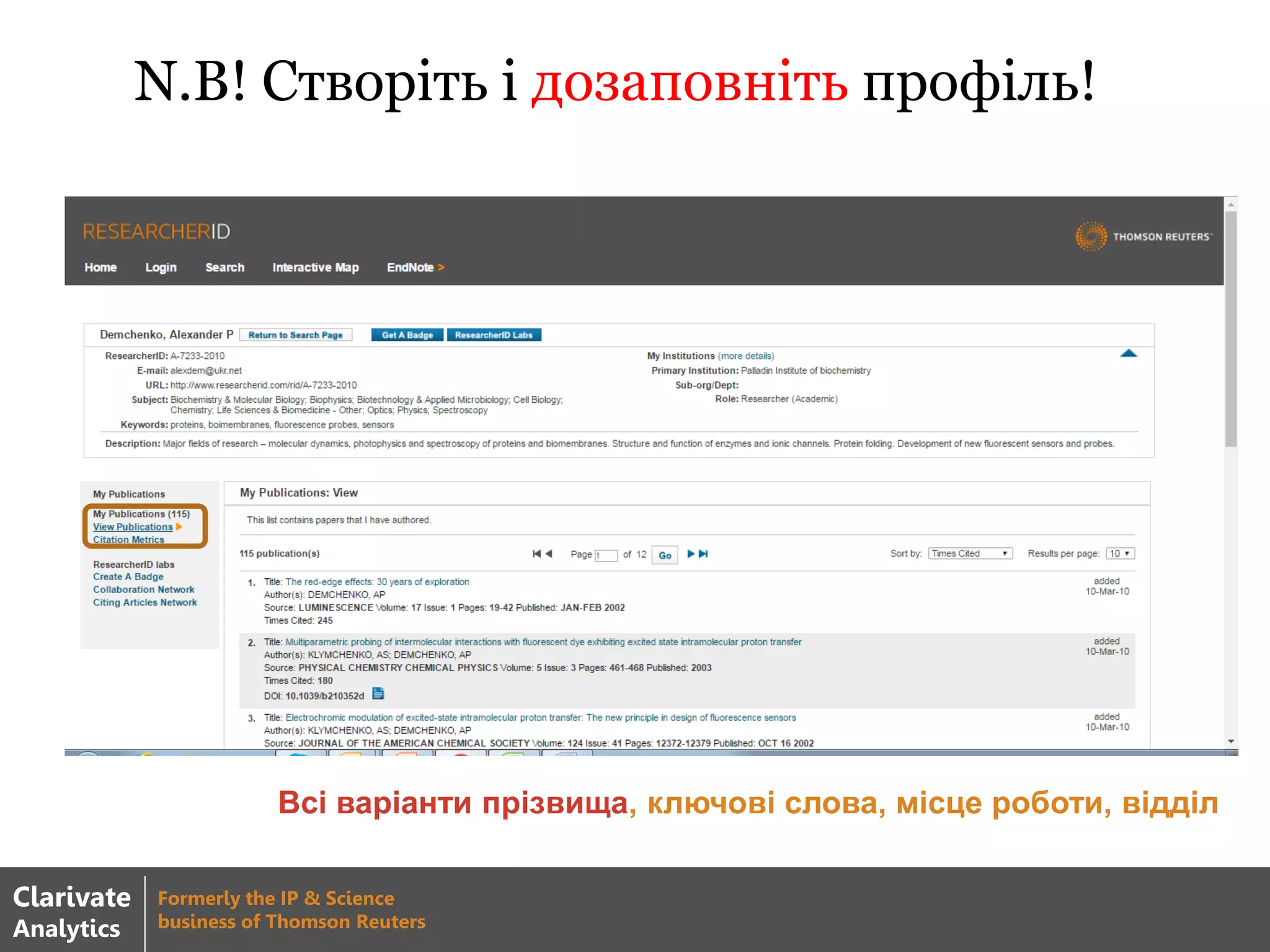 N.B! Створіть і дозаповніть профіль!
Всі варіанти прізвища, ключові слова, місце роботи, відділ
Clarivate
Analytics
Formerly the IP & Science
business of Thomson Reuters
 