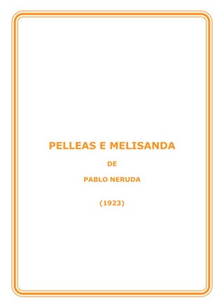 PELLEAS E MELISANDA
         DE

     PABLO NERUDA


        (1923)
 