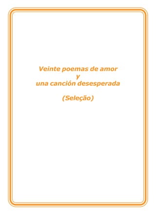 Veinte poemas de amor
           y
una canción desesperada

       (Seleção)
 