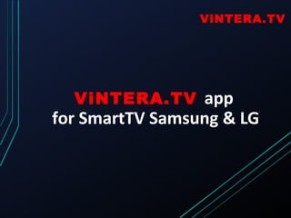 ViNTERA.TV

ViNTERA.TV app

for SmartTV Samsung & LG

 