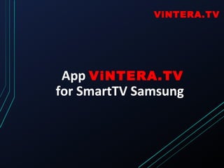 App ViNTERA.TV
for SmartTV Samsung
ViNTERA.TV
 