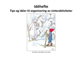 IdéhefteTips og idéer til organisering av vinteraktiviteter Illustrasjon: Elsa Beskow, Oles Skitur 