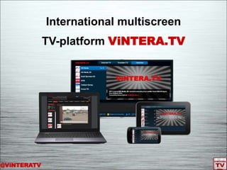 @ViNTERATV
International multiscreen
TV-platform ViNTERA.TV
 