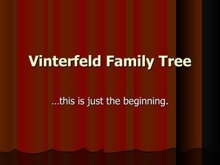 Vinterfeld Family Tree … this is just the beginning. 