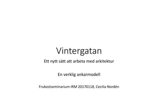 Vintergatan
Ett nytt sätt att arbeta med arkitektur
En verklig ankarmodell
Frukostseminarium IRM 20170118, Cecilia Nordén
 