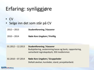 Erfaring: synliggjøre
• CV
2012 – 2013 COOP Prix Tolga / Kassemedarbeider
2010 – 2014 Esso Røros / kasse
01.2012 – 12.2013...