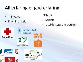 Erfaring: synliggjøre
• CV
2012 – 2013 Studentforening / Kasserer
2010 – 2014 Røde Kors Ungdom / frivillig
01.2012 – 12.20...