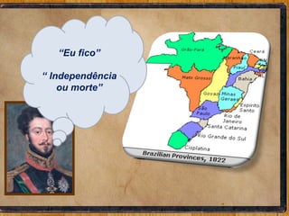 “ Eu fico” “  Independência ou morte” 