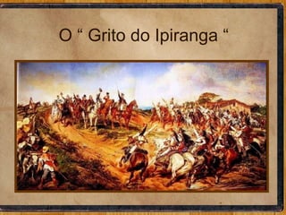 O “ Grito do Ipiranga “ 
