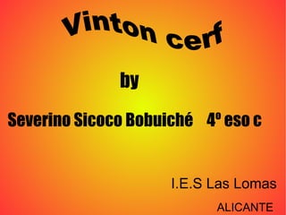 by Severino Sicoco Bobuiché 4º eso c I.E.S Las Lomas ALICANTE Vinton cerf 