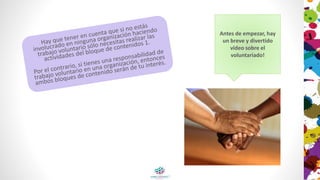Antes de empezar, hay
un breve y divertido
vídeo sobre el
voluntariado!
 