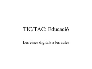 TIC/TAC: Educació Les eines digitals a les aules 