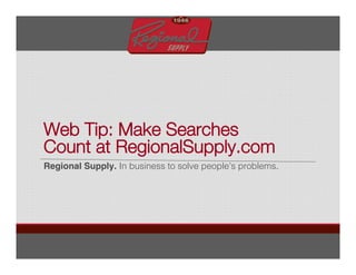 Web Tip: Make Searches
Count at RegionalSupply.com
Regional Supply. In business to solve people's problems.
 
