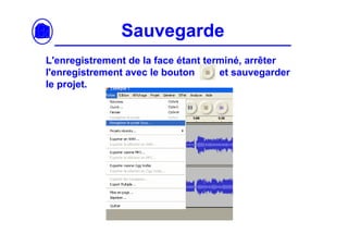 Sauvegarde
L'enregistrement de la face étant terminé, arrêter
l'enregistrement avec le bouton      et sauvegarder
le projet.
 