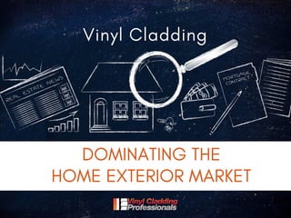 DOMINATING THE
HOME EXTERIOR MARKET
Vinyl Cladding
 