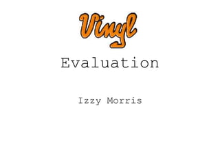 Evaluation
Izzy Morris
 