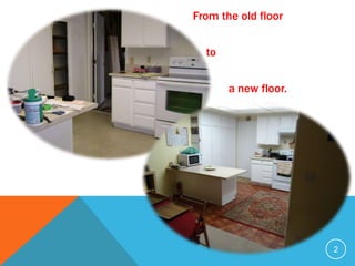 From the old floor


  to


       a new floor.




                      2
 
