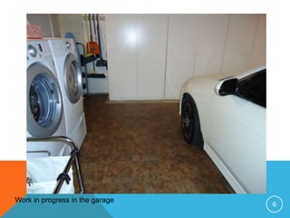 Work in progress in the garage
                                 6
 